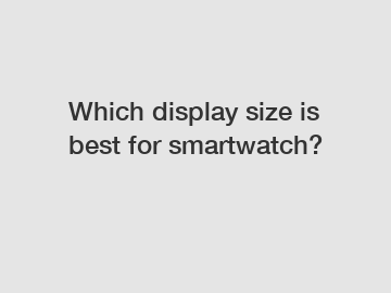 Which display size is best for smartwatch?