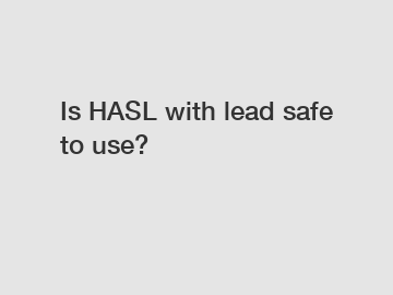 Is HASL with lead safe to use?