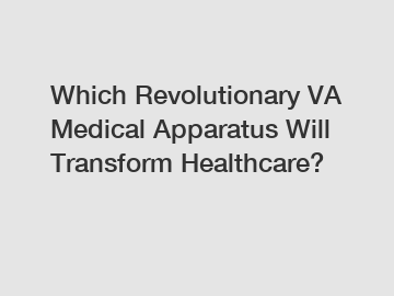 Which Revolutionary VA Medical Apparatus Will Transform Healthcare?