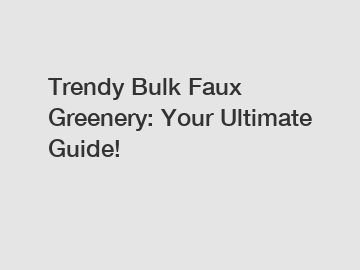 Trendy Bulk Faux Greenery: Your Ultimate Guide!