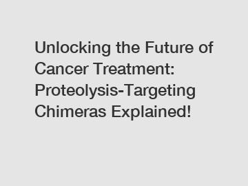 Unlocking the Future of Cancer Treatment: Proteolysis-Targeting Chimeras Explained!