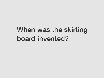 When was the skirting board invented?