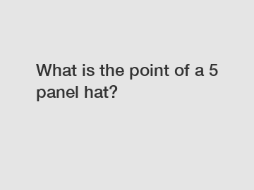 What is the point of a 5 panel hat?