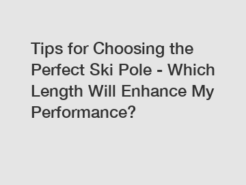 Tips for Choosing the Perfect Ski Pole - Which Length Will Enhance My Performance?