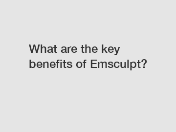 What are the key benefits of Emsculpt?