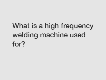 What is a high frequency welding machine used for?