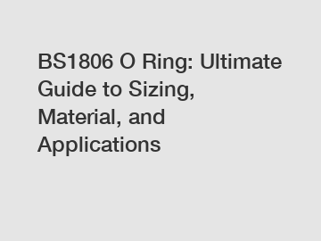 BS1806 O Ring: Ultimate Guide to Sizing, Material, and Applications