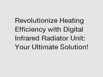 Revolutionize Heating Efficiency with Digital Infrared Radiator Unit: Your Ultimate Solution!