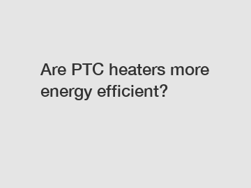 Are PTC heaters more energy efficient?