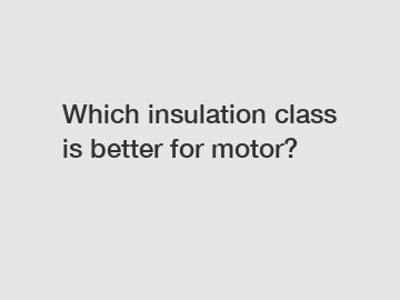 Which insulation class is better for motor?