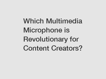 Which Multimedia Microphone is Revolutionary for Content Creators?