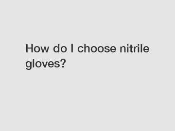How do I choose nitrile gloves?