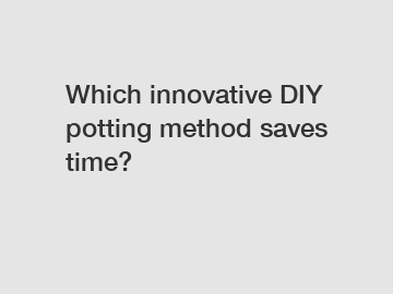 Which innovative DIY potting method saves time?