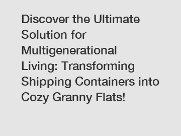 Discover the Ultimate Solution for Multigenerational Living: Transforming Shipping Containers into Cozy Granny Flats!