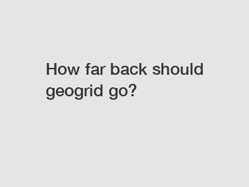 How far back should geogrid go?