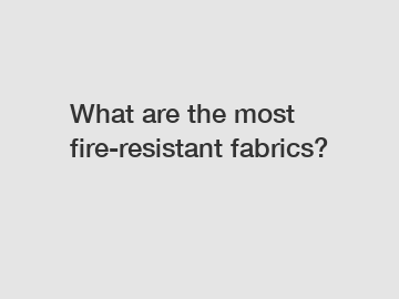 What are the most fire-resistant fabrics?