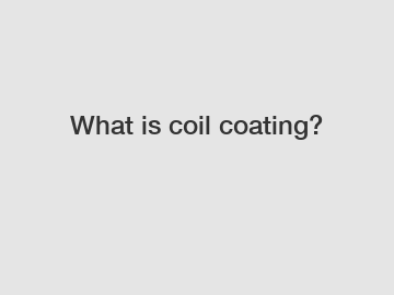 What is coil coating?