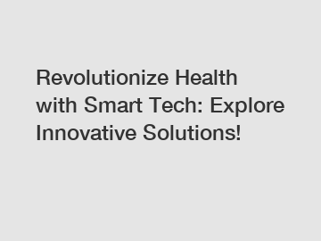 Revolutionize Health with Smart Tech: Explore Innovative Solutions!