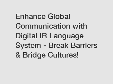 Enhance Global Communication with Digital IR Language System - Break Barriers & Bridge Cultures!