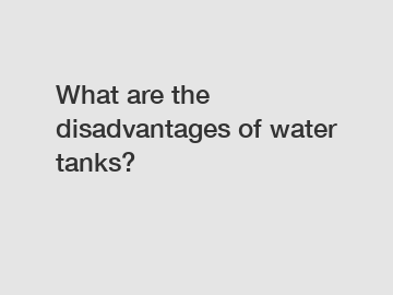 What are the disadvantages of water tanks?