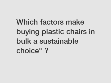 Which factors make buying plastic chairs in bulk a sustainable choice