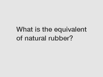 What is the equivalent of natural rubber?