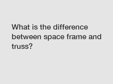 What is the difference between space frame and truss?