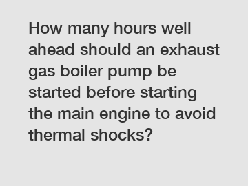 How many hours well ahead should an exhaust gas boiler pump be started before starting the main engine to avoid thermal shocks?