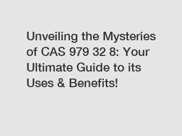 Unveiling the Mysteries of CAS 979 32 8: Your Ultimate Guide to its Uses & Benefits!