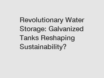Revolutionary Water Storage: Galvanized Tanks Reshaping Sustainability?