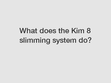 What does the Kim 8 slimming system do?