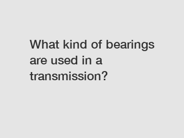 What kind of bearings are used in a transmission?