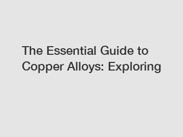 The Essential Guide to Copper Alloys: Exploring