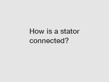 How is a stator connected?