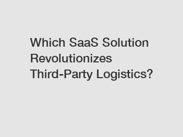 Which SaaS Solution Revolutionizes Third-Party Logistics?