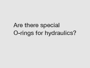 Are there special O-rings for hydraulics?