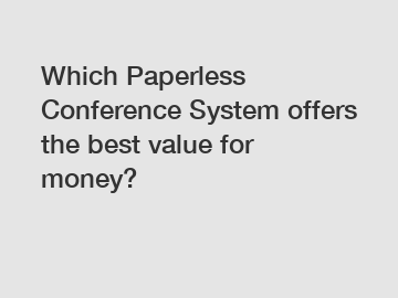 Which Paperless Conference System offers the best value for money?