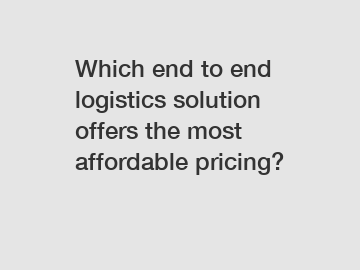 Which end to end logistics solution offers the most affordable pricing?