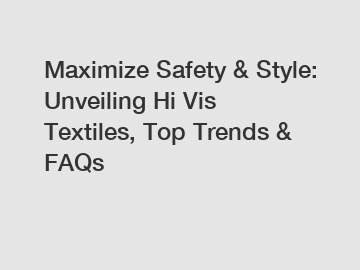 Maximize Safety & Style: Unveiling Hi Vis Textiles, Top Trends & FAQs