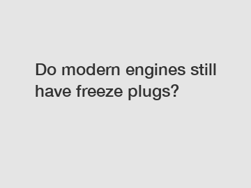 Do modern engines still have freeze plugs?