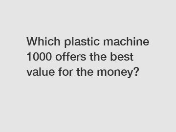 Which plastic machine 1000 offers the best value for the money?
