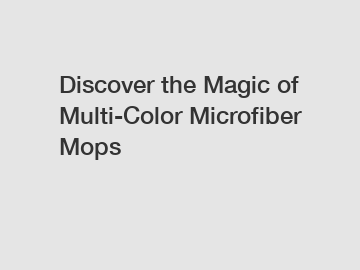 Discover the Magic of Multi-Color Microfiber Mops