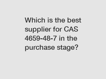 Which is the best supplier for CAS 4659-48-7 in the purchase stage?