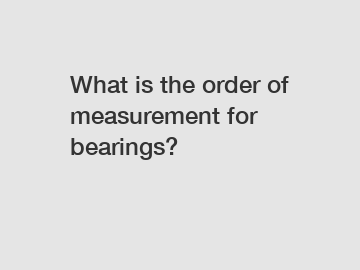 What is the order of measurement for bearings?