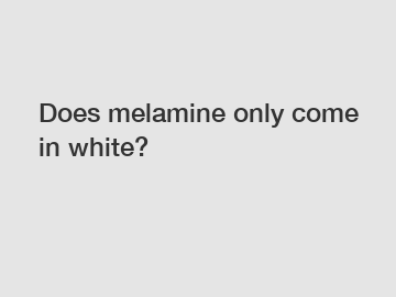 Does melamine only come in white?