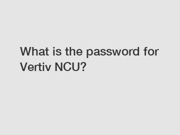 What is the password for Vertiv NCU?