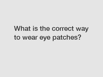 What is the correct way to wear eye patches?