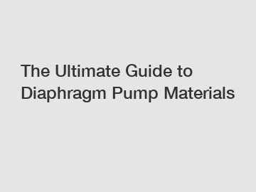The Ultimate Guide to Diaphragm Pump Materials