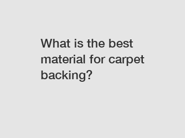 What is the best material for carpet backing?