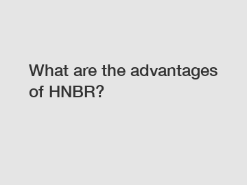 What are the advantages of HNBR?